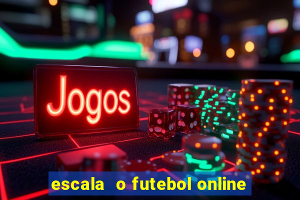 escala  o futebol online